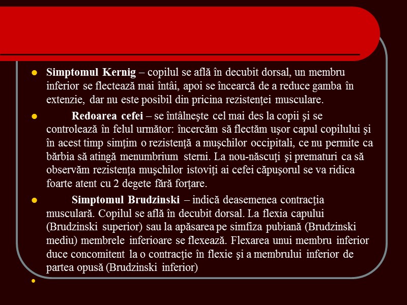 Simptomul Kernig – copilul se află în decubit dorsal, un membru inferior se flectează Simptomul Kernig – copilul se află în decubit dorsal, un membru inferior se flectează